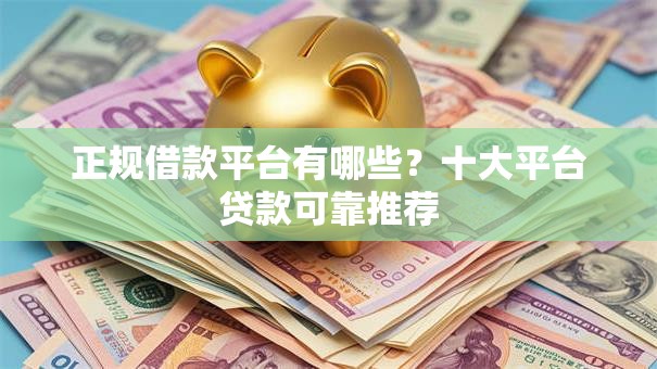 正规借款平台有哪些？十大平台贷款可靠推荐