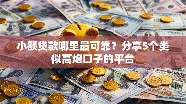 小额贷款哪里最可靠？分享5个类似高炮口子的平台