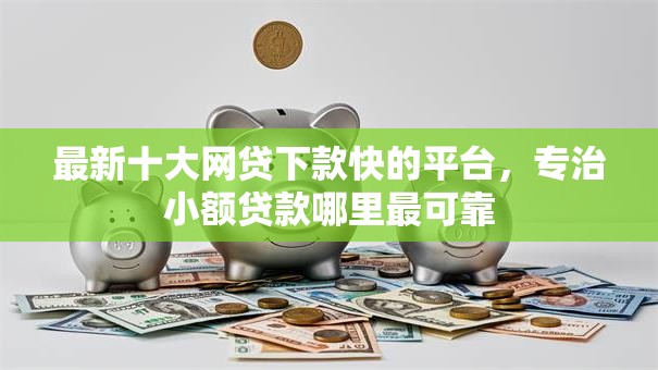 最新十大网贷下款快的平台,专治小额贷款哪里最可靠 最新十大网贷下款快的平台,专治小额贷款哪里最可靠