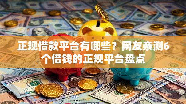 正规借款平台有哪些？网友亲测6个借钱的正规平台盘点