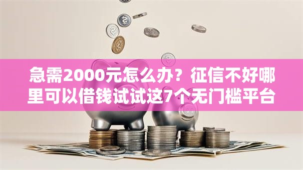 急需2000元怎么办？征信不好哪里可以借钱试试这7个无门槛平台
