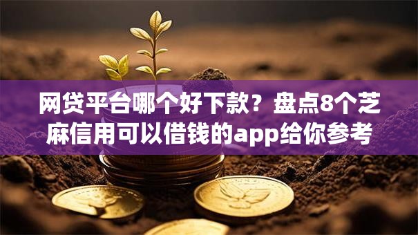 网贷平台哪个好下款？盘点8个芝麻信用可以借钱的app给你参考