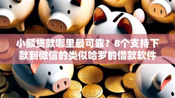 小额贷款哪里最可靠?8个支持下款到微信的类似哈罗的借款软件平台 小额贷款哪里最可靠?8个支持下款到微信的类似哈罗的借款软件平台