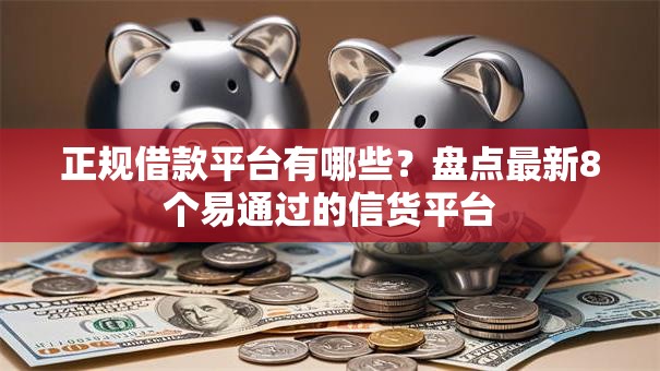 正规借款平台有哪些?盘点最新8个易通过的信货平台 正规借款平台有哪些?盘点最新8个易通过的信货平台