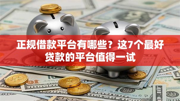 正规借款平台有哪些？这7个最好贷款的平台值得一试