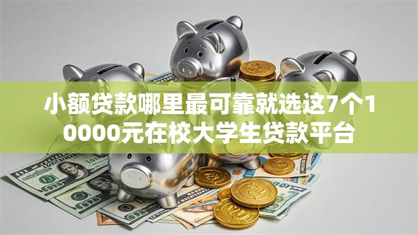小额贷款哪里最可靠就选这7个10000元在校大学生贷款平台