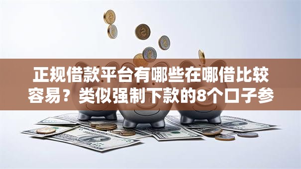 正规借款平台有哪些在哪借比较容易?类似强制下款的8个口子参考 正规借款平台有哪些在哪借比较容易?类似强制下款的8个口子参考
