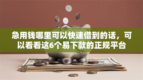 急用钱哪里可以快速借到的话,可以看看这6个易下款的正规平台 急用钱哪里可以快速借到的话,可以看看这6个易下款的正规平台
