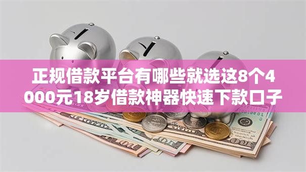 正规借款平台有哪些就选这8个4000元18岁借款神器快速下款口子 正规借款平台有哪些就选这8个4000元18岁借款神器快速下款口子