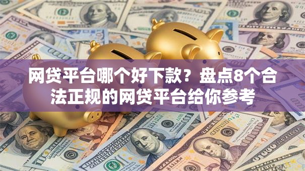 网贷平台哪个好下款?盘点8个合法正规的网贷平台给你参考 网贷平台哪个好下款?盘点8个合法正规的网贷平台给你参考