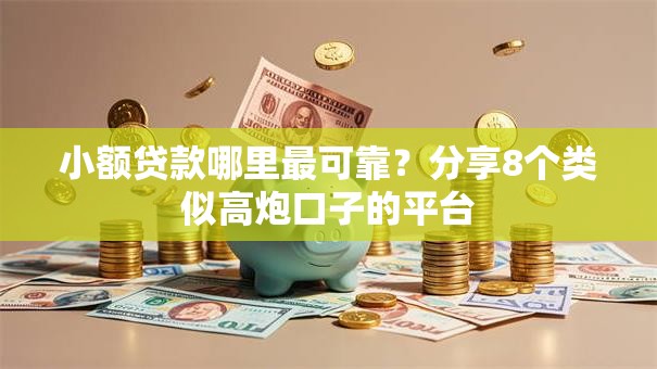 小额贷款哪里最可靠?分享8个类似高炮口子的平台 小额贷款哪里最可靠?分享8个类似高炮口子的平台