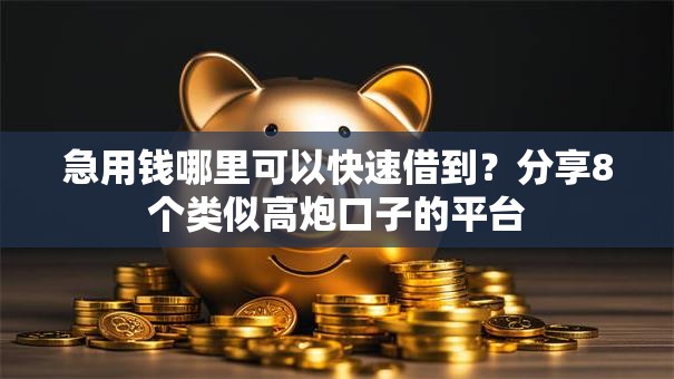 急用钱哪里可以快速借到？分享8个类似高炮口子的平台