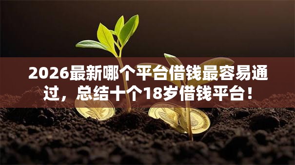 2026最新哪个平台借钱最容易通过,总结十个18岁借钱平台! 2026最新哪个平台借钱最容易通过,总结十个18岁借钱平台!