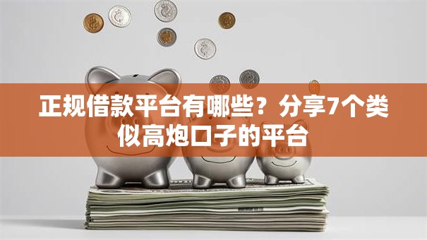 正规借款平台有哪些?分享7个类似高炮口子的平台 正规借款平台有哪些?分享7个类似高炮口子的平台