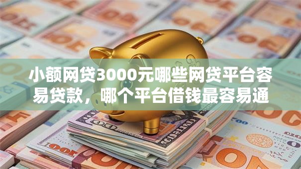 小额网贷3000元哪些网贷平台容易贷款,哪个平台借钱最容易通过的8个平台介绍 小额网贷3000元哪些网贷平台容易贷款,哪个平台借钱最容易通过的8个平台介绍