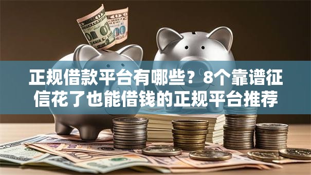 正规借款平台有哪些?8个靠谱征信花了也能借钱的正规平台推荐 正规借款平台有哪些?8个靠谱征信花了也能借钱的正规平台推荐