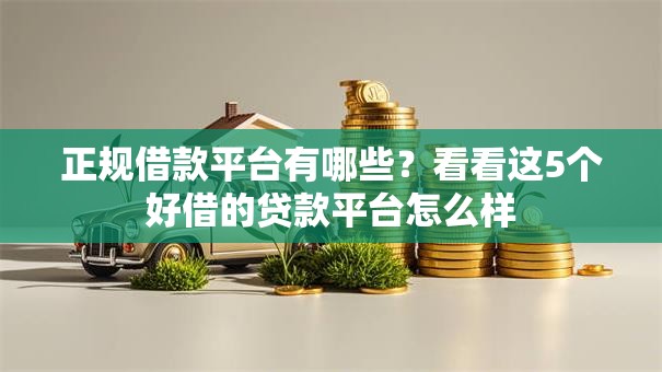 正规借款平台有哪些?看看这5个好借的贷款平台怎么样 正规借款平台有哪些?看看这5个好借的贷款平台怎么样