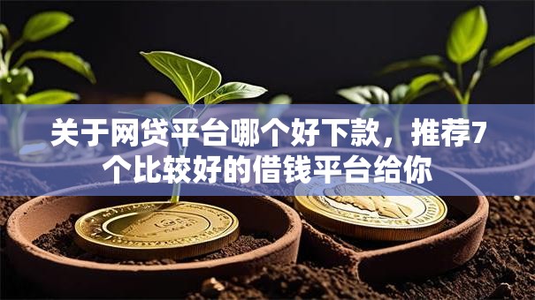 关于网贷平台哪个好下款，推荐7个比较好的借钱平台给你