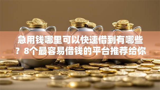 急用钱哪里可以快速借到有哪些？8个最容易借钱的平台推荐给你
