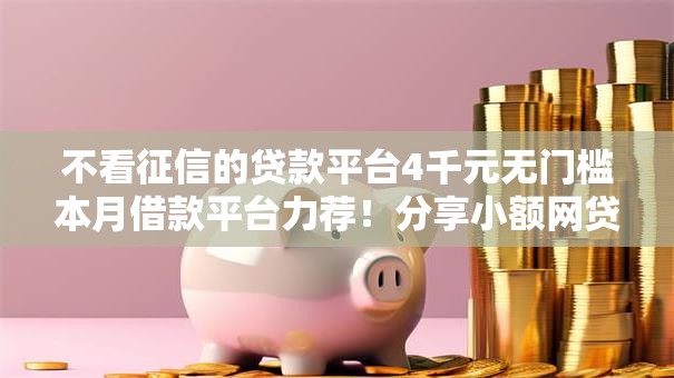 不看征信的贷款平台4千元无门槛本月借款平台力荐！分享小额网贷口子4千元无门槛借款
