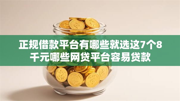 正规借款平台有哪些就选这7个8千元哪些网贷平台容易贷款 正规借款平台有哪些就选这7个8千元哪些网贷平台容易贷款