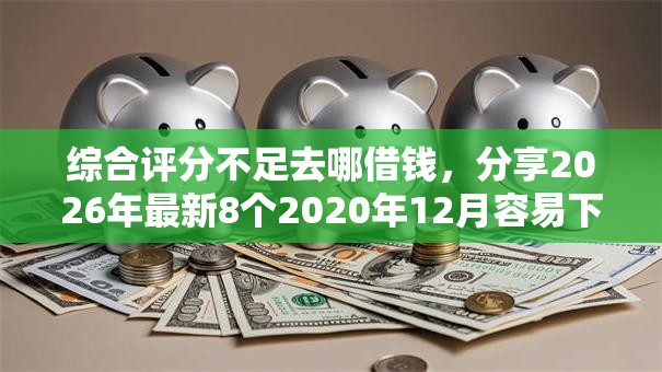 综合评分不足去哪借钱，分享2026年最新8个2020年12月容易下款的口子