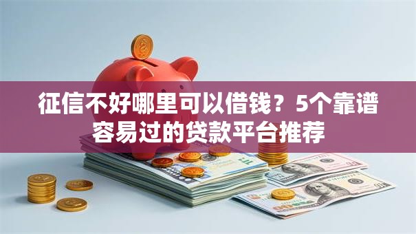 征信不好哪里可以借钱？5个靠谱容易过的贷款平台推荐