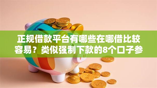 正规借款平台有哪些在哪借比较容易?类似强制下款的8个口子参考 正规借款平台有哪些在哪借比较容易?类似强制下款的8个口子参考