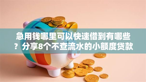 急用钱哪里可以快速借到有哪些？分享8个不查流水的小额度贷款软件