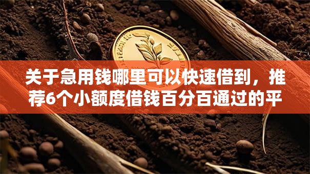 关于急用钱哪里可以快速借到,推荐6个小额度借钱百分百通过的平台给你 关于急用钱哪里可以快速借到,推荐6个小额度借钱百分百通过的平台给你