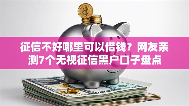 征信不好哪里可以借钱？网友亲测7个无视征信黑户口子盘点