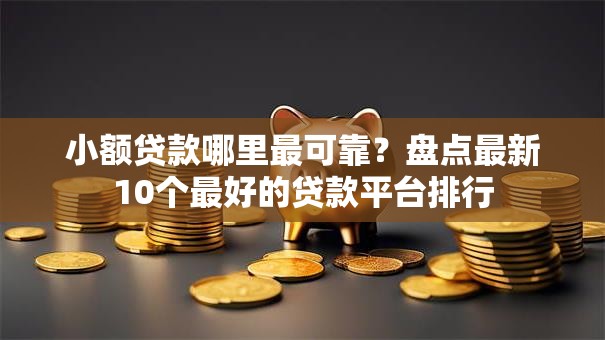 小额贷款哪里最可靠?盘点最新10个最好的贷款平台排行 小额贷款哪里最可靠?盘点最新10个最好的贷款平台排行