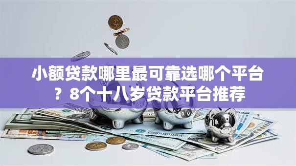 小额贷款哪里最可靠选哪个平台?8个十八岁贷款平台推荐 小额贷款哪里最可靠选哪个平台?8个十八岁贷款平台推荐