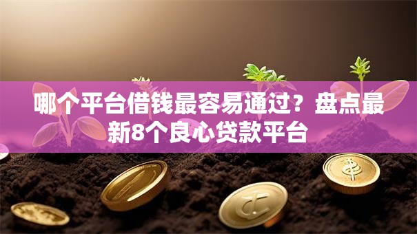 哪个平台借钱最容易通过？盘点最新8个良心贷款平台