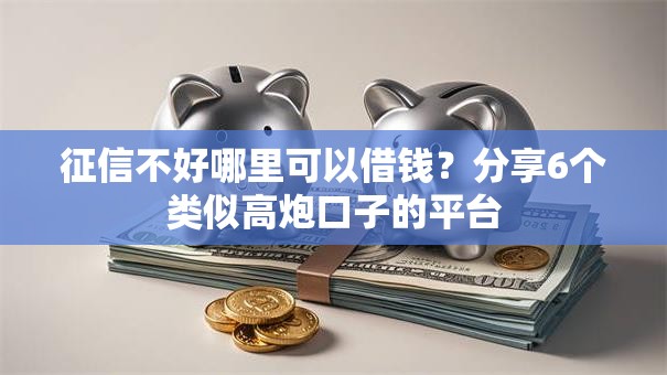 征信不好哪里可以借钱？分享6个类似高炮口子的平台
