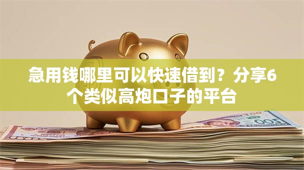 急用钱哪里可以快速借到?分享6个类似高炮口子的平台 急用钱哪里可以快速借到?分享6个类似高炮口子的平台