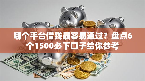 哪个平台借钱最容易通过？盘点6个1500必下口子给你参考