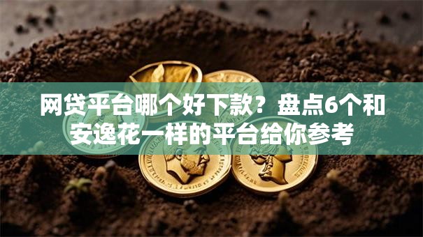 网贷平台哪个好下款?盘点6个和安逸花一样的平台给你参考 网贷平台哪个好下款?盘点6个和安逸花一样的平台给你参考