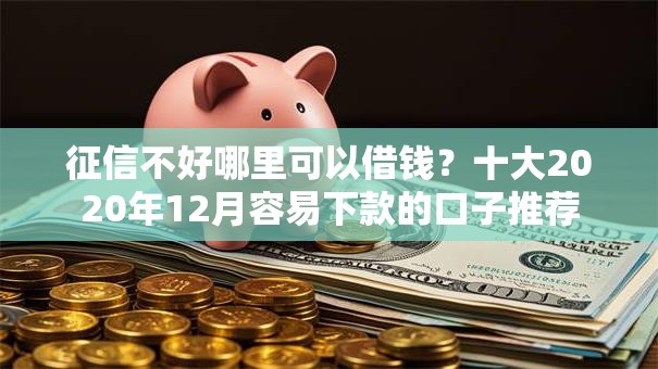 征信不好哪里可以借钱？十大2020年12月容易下款的口子推荐