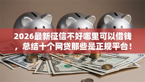 2026最新征信不好哪里可以借钱，总结十个网贷那些是正规平台！