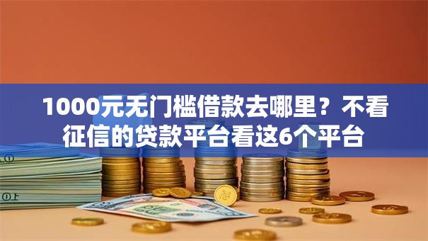 1000元无门槛借款去哪里?不看征信的贷款平台看这6个平台 1000元无门槛借款去哪里?不看征信的贷款平台看这6个平台