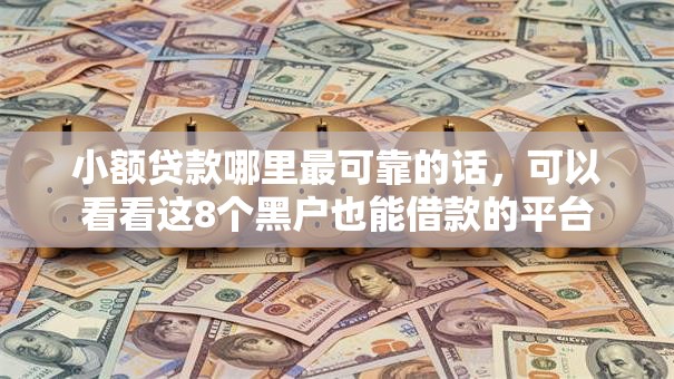 小额贷款哪里最可靠的话，可以看看这8个黑户也能借款的平台