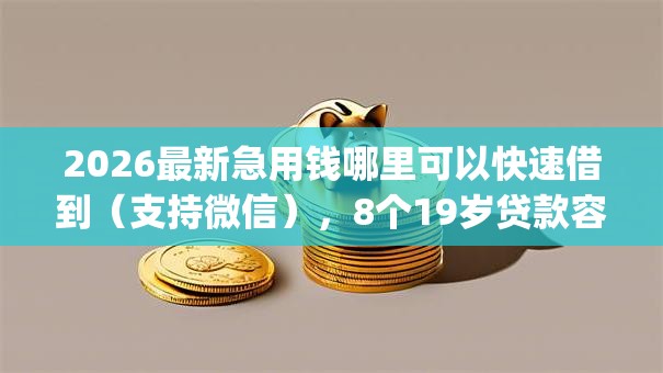 2026最新急用钱哪里可以快速借到(支持微信),8个19岁贷款容易过审批的app无私分享 2026最新急用钱哪里可以快速借到(支持微信),8个19岁贷款容易过审批的app无私分享