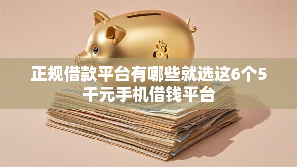 正规借款平台有哪些就选这6个5千元手机借钱平台 正规借款平台有哪些就选这6个5千元手机借钱平台