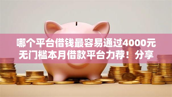 哪个平台借钱最容易通过4000元无门槛本月借款平台力荐!分享小额网贷口子4000元无门槛借款 哪个平台借钱最容易通过4000元无门槛本月借款平台力荐!分享小额网贷口子4000元无门槛借款