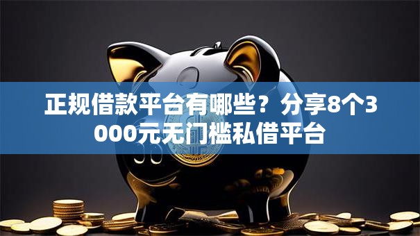 正规借款平台有哪些?分享8个3000元无门槛私借平台 正规借款平台有哪些?分享8个3000元无门槛私借平台