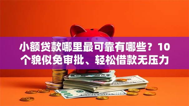 小额贷款哪里最可靠有哪些?10个貌似免审批、轻松借款无压力软件合集 小额贷款哪里最可靠有哪些?10个貌似免审批、轻松借款无压力软件合集
