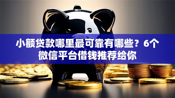 小额贷款哪里最可靠有哪些?6个微信平台借钱推荐给你 小额贷款哪里最可靠有哪些?6个微信平台借钱推荐给你
