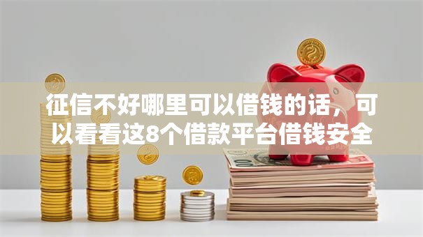 征信不好哪里可以借钱的话，可以看看这8个借款平台借钱安全