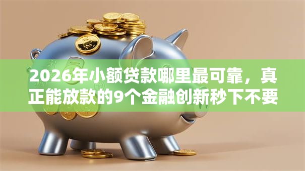 2026年小额贷款哪里最可靠,真正能放款的9个金融创新秒下不要芝麻分的平台推荐 2026年小额贷款哪里最可靠,真正能放款的9个金融创新秒下不要芝麻分的平台推荐